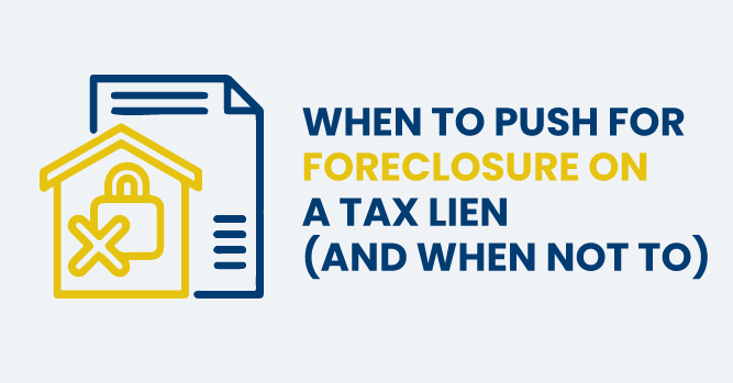 When to Push for Foreclosure on a Tax Lien (And When Not To)