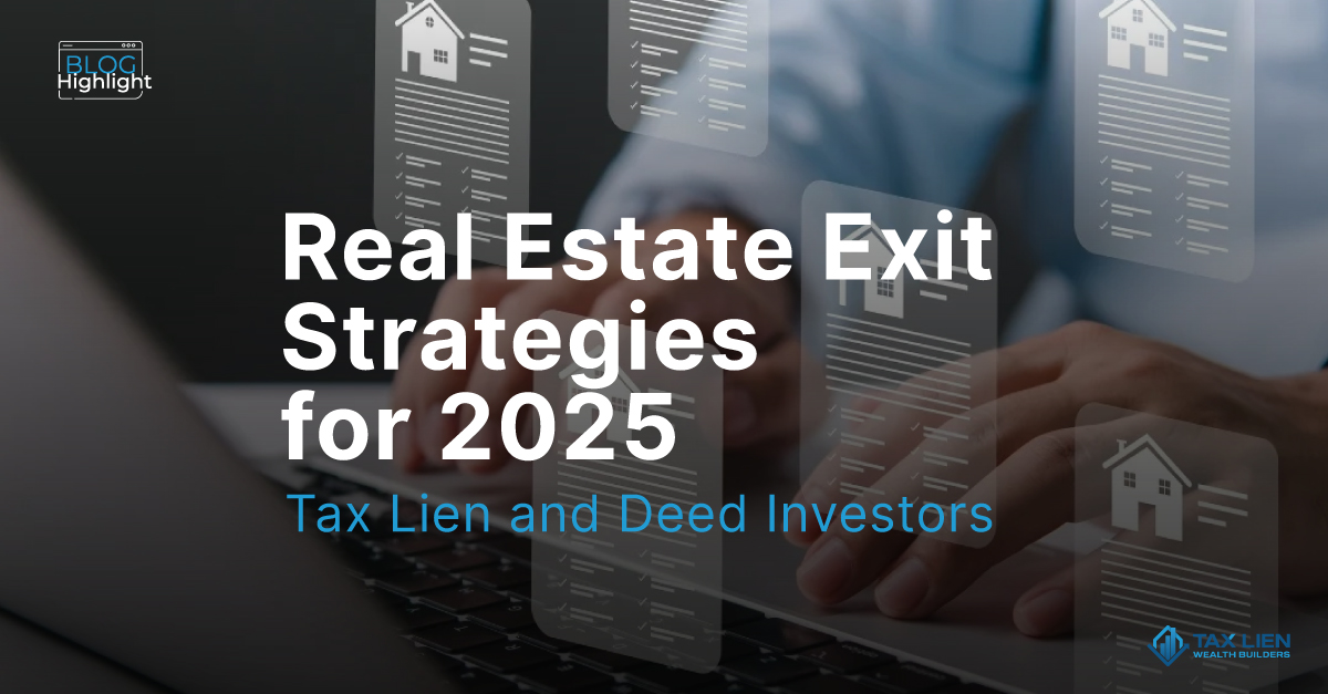 Real Estate Exit Strategies for 2025 Tax Lien and  Deed Investors