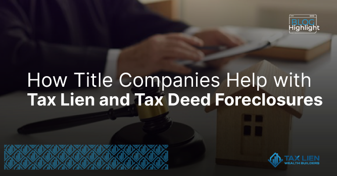 How Title Companies Help with Tax Lien and Tax Deed Foreclosures