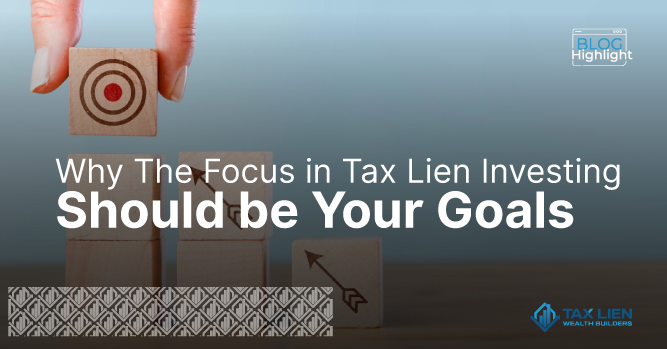Why The Focus in Tax Lien Investing Should Be Your Goal